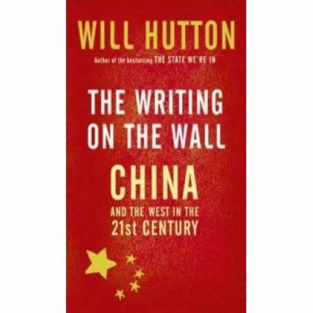 The Writing on the Wall: China and the West in the 21st Century - By Will Hutton
